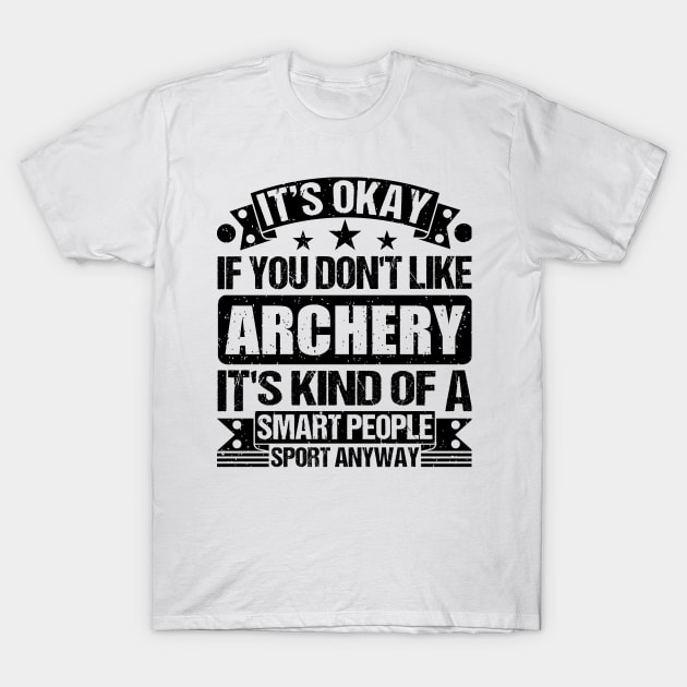 Archery Lover It's Okay If You Don't Like Archery It's Kind Of A Smart People Sports Anyway T-Shirt by Benzii-shop 